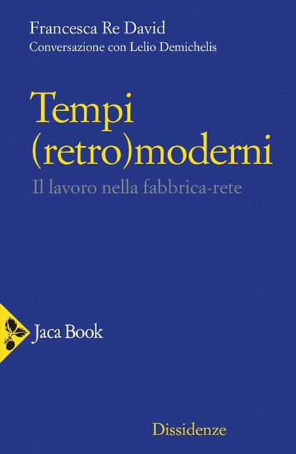 Tempi (retro)moderni. Il lavoro nella fabbrica-rete - Lelio Demichelis,Francesca Re David - ebook