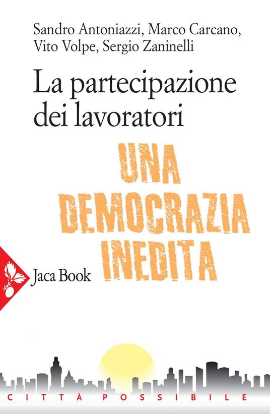 La partecipazione dei lavoratori. Una democrazia inedita - Sandro Antoniazzi,Marco Carcano,Vito Volpe,Sergio Zaninelli - ebook