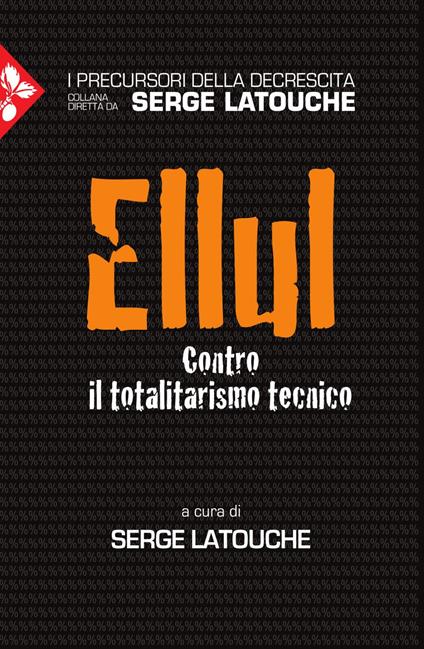 Ellul. Contro il totalitarismo tecnico - Serge Latouche,G. Carbonelli - ebook