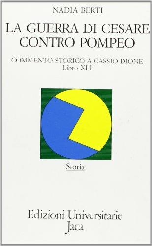 La guerra di Cesare contro Pompeo. Commento storico a Cassio Dione, libro XLI-XLII - Nadia Berti - copertina