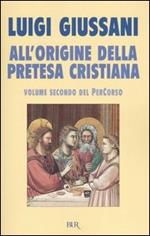 All'origine della pretesa cristiana. Volume secondo del PerCorso