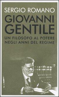 Giovanni Gentile. Un filosofo al potere negli anni del Regime - Sergio Romano - copertina