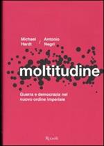 Moltitudine. Guerra e democrazia nel nuovo ordine imperiale