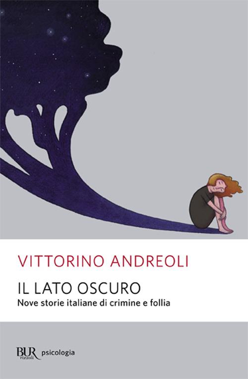 Il lato oscuro. Nove storie italiane di crimine e follia - Vittorino Andreoli - copertina