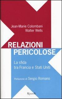 Relazioni pericolose. La sfida tra Francia e Stati Uniti - Jean-Marie Colombani,Walter Wells - copertina