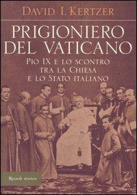 Prigioniero del Vaticano. Pio IX e lo scontro tra la Chiesa e lo Stato italiano - David I. Kertzer - copertina