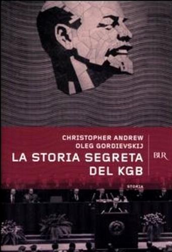 La storia segreta del KGB. Gli uomini e le operazioni dei più temuti segreti al mondo