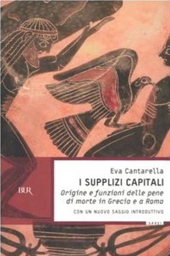 I supplizi capitali. Origine e funzioni delle pene di morte in Grecia e a Roma - Eva Cantarella - copertina