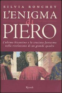 L'enigma di Piero. L'ultimo bizantino e la crociata fantasma nella rivelazione di un grande quadro - Silvia Ronchey - copertina