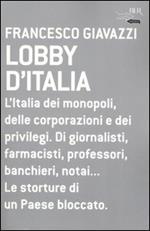 Lobby d'Italia. L'Italia dei monopoli, delle corporazioni e dei privilegi. Di giornalisti, farmacisti, professori, banchieri, notai... Le storture di un Paese...