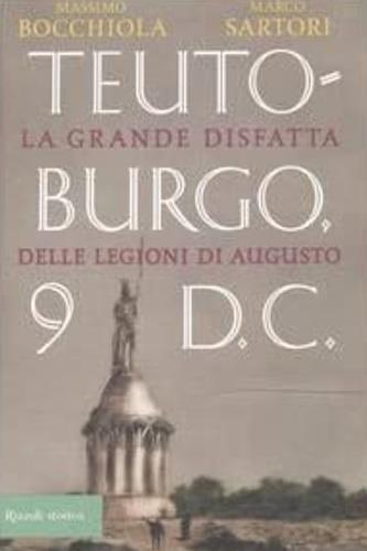 Teutoburgo. La grande disfatta delle legioni di Augusto - Massimo Bocchiola,Marco Sartori - 2