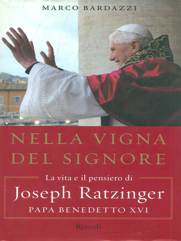 Nella vigna del Signore. La vita e il pensiero di Joseph Ratzinger, papa Benedetto XVI
