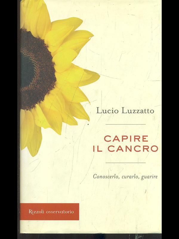 Capire il cancro. Conoscerlo, curarlo, guarire