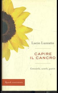 Capire il cancro. Conoscerlo, curarlo, guarire