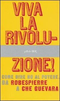 Viva la rivoluzione! Come dire no al potere. Da Robespierre a Che Guevara - copertina