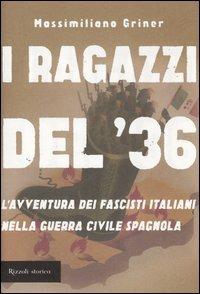 I ragazzi del '36. L'avventura dei fascisti italiani nella guerra civile spagnola - Massimiliano Griner - copertina
