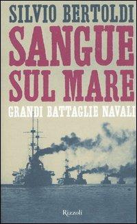 Sangue sul mare. Grandi battaglie navali - Silvio Bertoldi - copertina