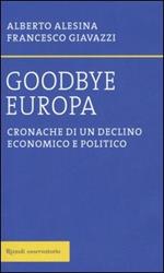 Goodbye Europa. Cronache di un declino economico e politico