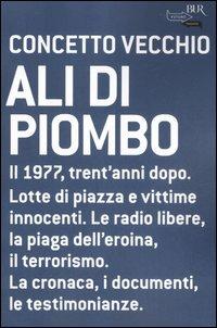 Ali di piombo. 1977: cronaca di un anno tragico appassionato - Concetto Vecchio - copertina