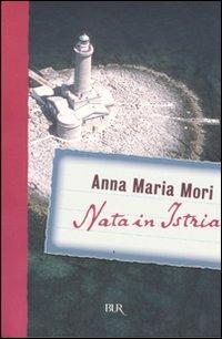 Nata in Istria - Anna Maria Mori - copertina