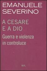 A Cesare e a Dio. Guerra e violenza in controluce