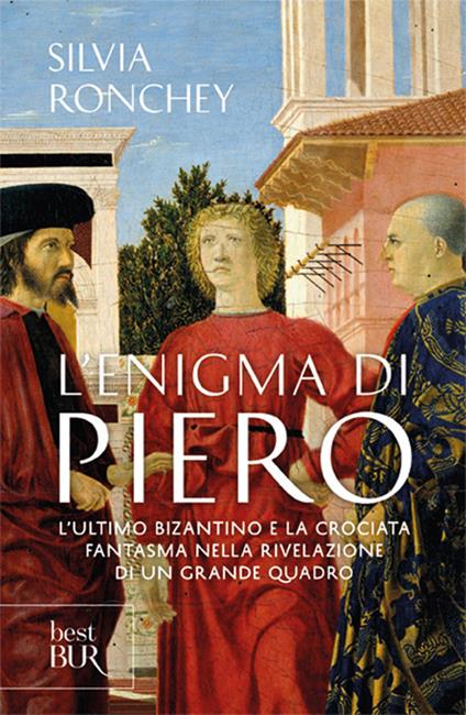 L'enigma di Piero. L'ultimo bizantino e la crociata fantasma nella rivelazione di un grande quadro - Silvia Ronchey - copertina