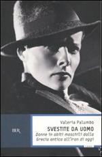 Svestite da uomo. Donne in abiti maschili dalla Grecia antica all'Iran di oggi