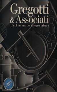 Gregotti & Associati. L'architettura del disegno urbano. Ediz. illustrata