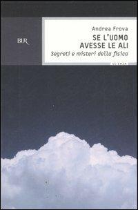 Se l'uomo avesse le ali. Segreti e misteri della fisica - Andrea Frova - copertina
