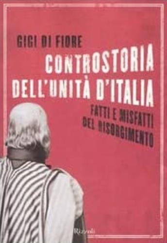 Controstoria dell'Unità d'Italia. Fatti e misfatti del Risorgimento - Gigi Di Fiore - copertina