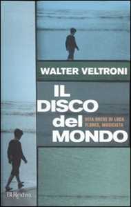 Libro Il disco del mondo. Vita breve di Luca Flores, musicista Walter Veltroni