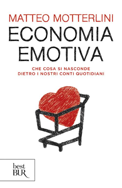Economia emotiva. Che cosa si nasconde dietro i nostri conti quotidiani - Matteo Motterlini - copertina