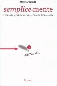 Semplice-mente. Il metodo pratico per ragionare in linea retta - Mark Joyner - copertina