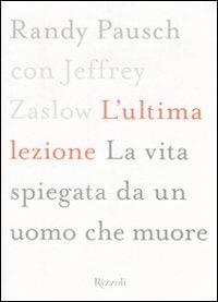 L'ultima lezione. La vita spiegata da un uomo che muore - Randy Pausch,Jeffrey Zaslow - copertina