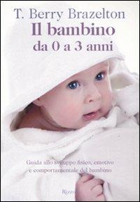 Il bambino da 0 a 3 anni. Guida allo sviluppo fisico, emotivo e comportamentale del bambino - T. Berry Brazelton - copertina