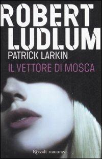 Il vettore di Mosca - Robert Ludlum,Patrick Larkin - copertina