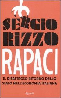 Rapaci. Il disastroso ritorno dello stato nell'economia italiana - Sergio Rizzo - copertina