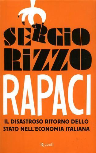 Rapaci. Il disastroso ritorno dello stato nell'economia italiana - Sergio Rizzo - 3