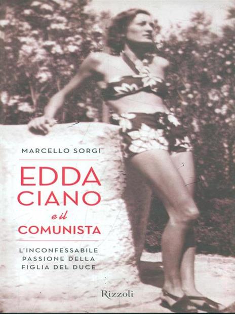 Edda Ciano e il comunista. L'inconfessabile passione della figlia del duce - Marcello Sorgi - 3