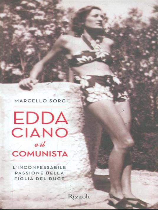 Edda Ciano e il comunista. L'inconfessabile passione della figlia del duce - Marcello Sorgi - 2
