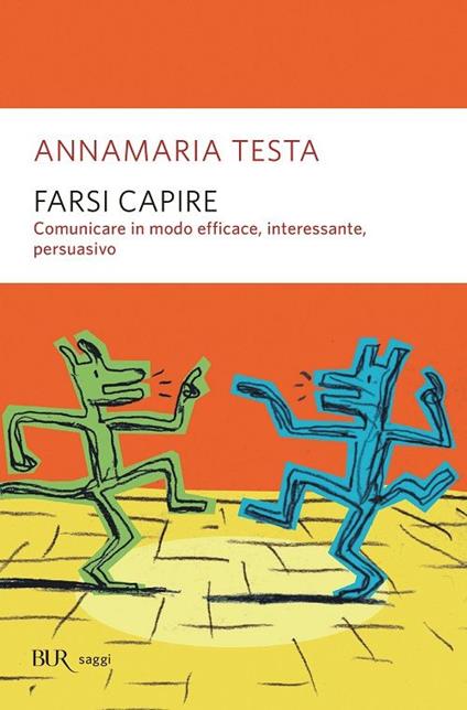 Farsi capire. Comunicare in modo efficace, interessante, persuasivo - Annamaria Testa - copertina