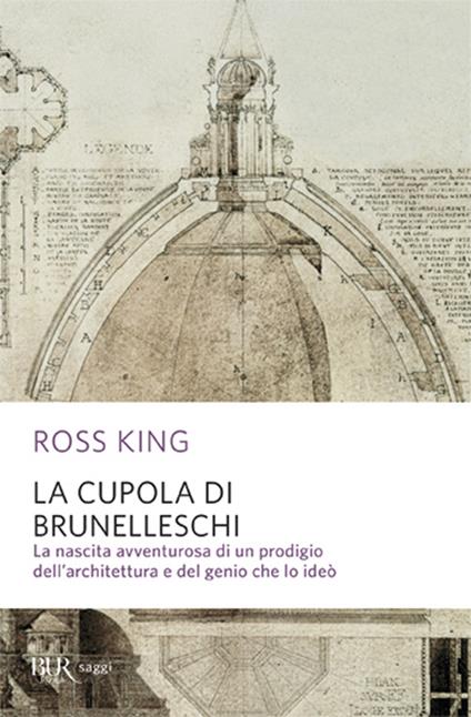 La cupola del Brunelleschi. La nascita avventurosa di un prodigio dell'architettura edel genio che lo ideò - Ross King - copertina