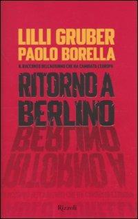 Ritorno a Berlino. Il racconto dell'autunno che ha cambiato l'Europa - Lilli Gruber,Paolo Borella - copertina