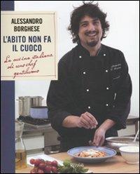 L'abito non fa il cuoco. La cucina italiana di uno chef gentiluomo - Alessandro Borghese - copertina