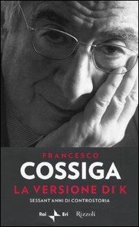 La versione di K. Sessant'anni di controstoria - Francesco Cossiga - copertina
