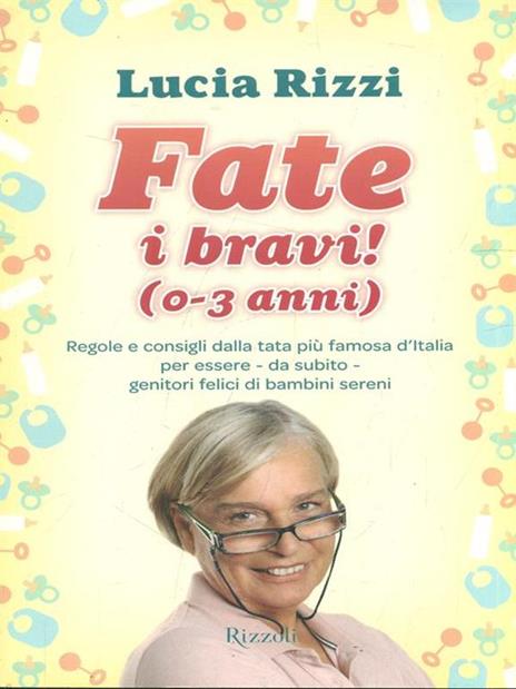 Fate i bravi! (0-3 anni). Regole e consigli dalla tata più famosa d'Italia per essere, da subito, genitori felici di bambini sereni - Lucia Rizzi - 2