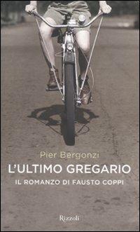 L'ultimo gregario. Il romanzo di Fausto Coppi - Pier Bergonzi - copertina
