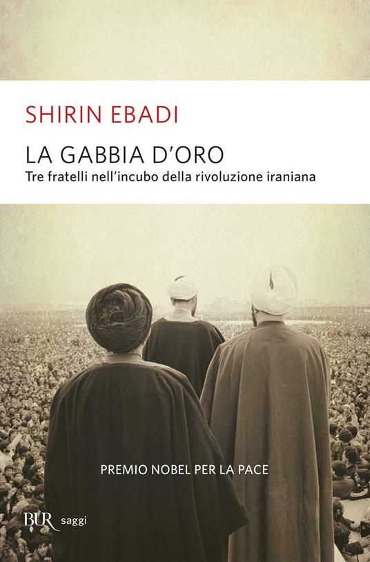 La gabbia d'oro. Tre fratelli nell'incubo della rivoluzione iraniana - Shirin Ebadi - copertina
