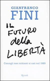 Il futuro della libertà. Consigli non richiesti ai nati nel 1989 - Gianfranco Fini - copertina