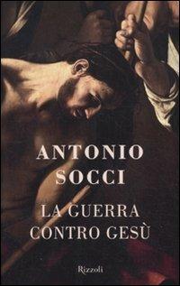 La guerra contro Gesù - Antonio Socci - copertina